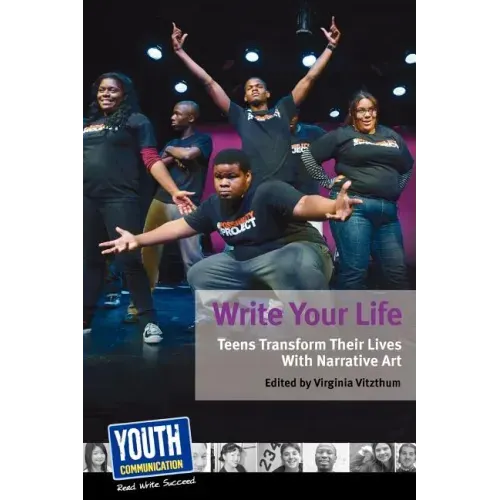 Write Your Life: Teens Transform Their Lives with Narrative Art