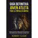 Guía Definitiva Joven Atleta Para la Fortaleza Mental: 30 Días Para Convertirse en Mentalmente Fuerte, Desarrollar una Mente Imbatible, Cultivar la Au