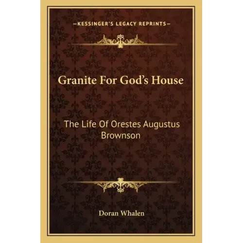 Granite for God's House: The Life of Orestes Augustus Brownson