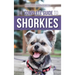 The Complete Guide to Shorkies: Preparing for, Choosing, Training, Feeding, Exercising, Socializing, and Loving Your New Shorkie Puppy