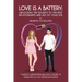 Love is a Battery: Unlocking the Secrets to the Best Relationships and Sex of Your Life: A Guide to understanding how love is actually an