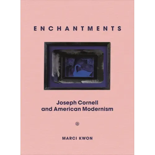 Enchantments: Joseph Cornell and American Modernism