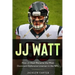 JJ Watt: How JJ Watt Became the Most Dominant Defensive Lineman in the NFL