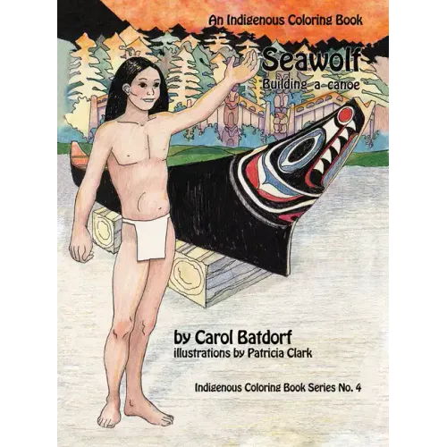 Seawolf: An Indigenous Coloring Book No. 4- Building a Canoe