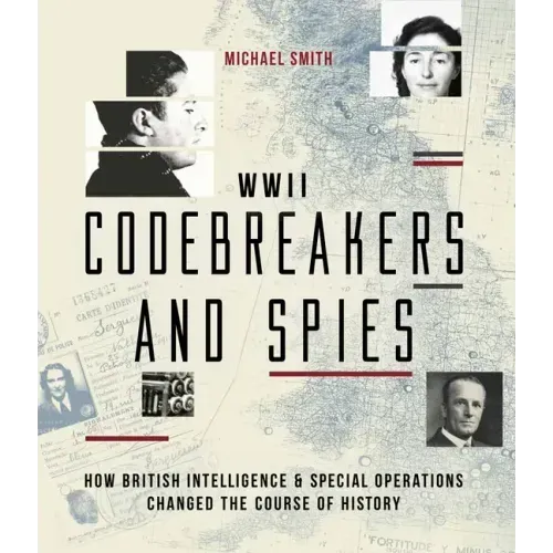 WWII Codebreakers and Spies: How British Intelligence & Special Operations Changed the Course of History