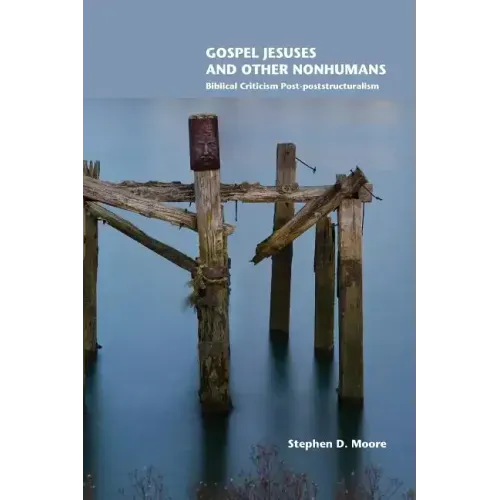 Gospel Jesuses and Other Nonhumans: Biblical Criticism Post-poststructuralism
