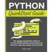 Python QuickStart Guide: The Simplified Beginner's Guide to Python Programming Using Hands-On Projects and Real-World Applications