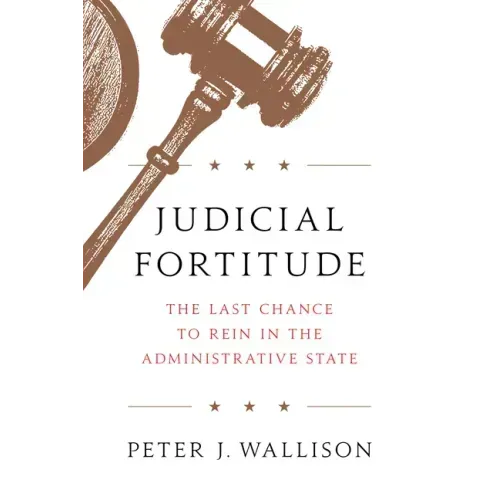 Judicial Fortitude: The Last Chance to Rein in the Administrative State