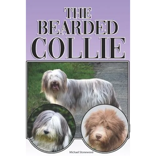 The Bearded Collie: A Complete and Comprehensive Beginners Guide To: Buying, Owning, Health, Grooming, Training, Obedience, Understanding