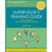 Supervisor's Training Guide: The How-To Book for New and Experienced Supervisors