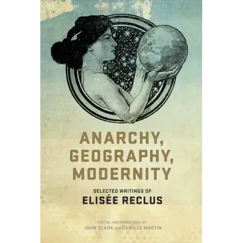 Anarchy, Geography, Modernity: Selected Writings of Elisée Reclus
