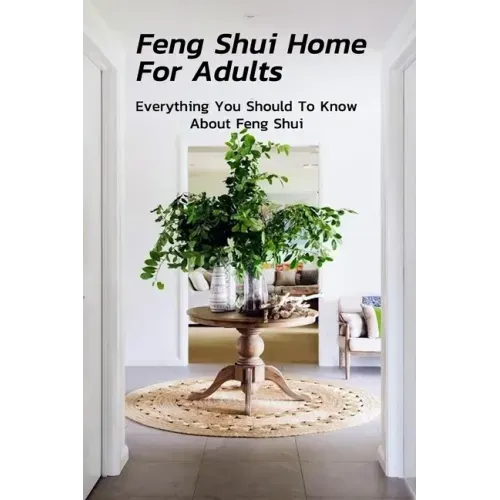 Feng Shui Home For Adults: Everything You Should To Know About Feng Shui: Complete Guide To Feng Shui Home For Beginners
