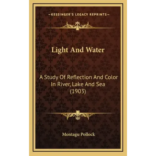 Light And Water: A Study Of Reflection And Color In River, Lake And Sea (1903)