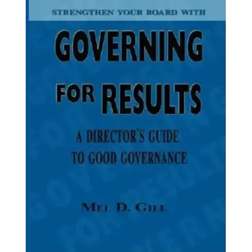 Governing for Results: A Director's Guide to Good Governance