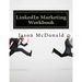 LinkedIn Marketing Workbook: How to Use LinkedIn for Business