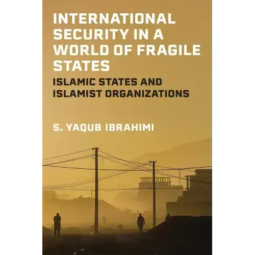 International Security in a World of Fragile States: Islamic States and Islamist Organizations