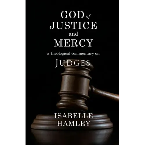 God of Justice and Mercy: A Theological Commentary on Judges