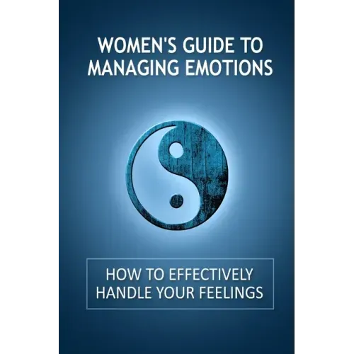 Women's Guide to Managing Emotions: How to Effectively Handle Your Feelings