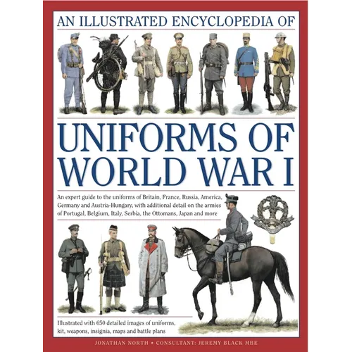 Illustrated Encyclopedia of Uniforms of World War I: An Expert Guide to the Uniforms of Britain, France, Russia, America, Germany and Austro-Hungary w