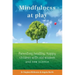 Mindfulness at Play: Parenting Healthy, Happy Children with Old Wisdom and New Science