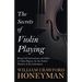 The Secrets of Violin Playing - Being Full Instructions and Hints to Violin Players, for the Perfect Mastery of the Instrument