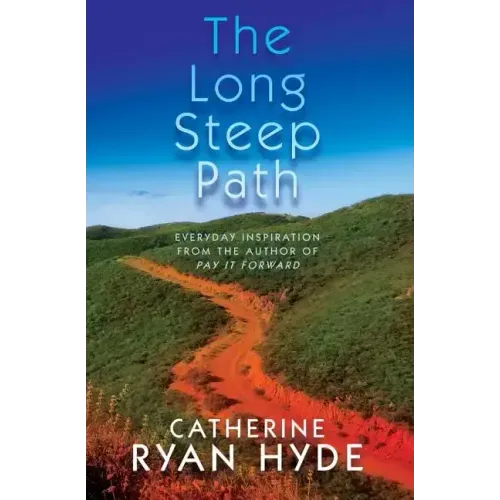 The Long Steep Path: Everyday Inspiration from the Author of Pay It Forward