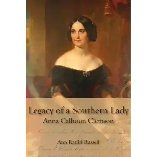 Legacy of a Southern Lady:: Anna Calhoun Clemson
