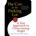 The Cow in the Parking Lot: A Zen Approach to Overcoming Anger