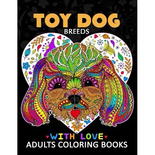 Toy Dog Breeds Coloring book for Adults: Yorkshire Terrier, Shih Tzu, Pomeranian, Chihuahua, Pug, Silky Terrier and Friend