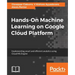Hands-On Machine Learning on Google Cloud Platform: Implementing smart and efficient analytics using Cloud ML Engine