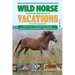 Wild Horse Vacations: Your Guide to the Atlantic Wild Horse Trail: Volume 2: Ocracoke, NC, Shackleford Banks, NC, Cumberland Island, GA