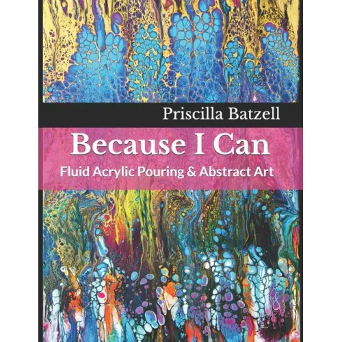 Because I Can: Fluid Acrylic Pouring & Abstract Art