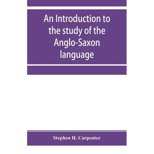 An introduction to the study of the Anglo-Saxon language, comprising an elementary grammar, selections for reading, with explanatory notes and a vocab