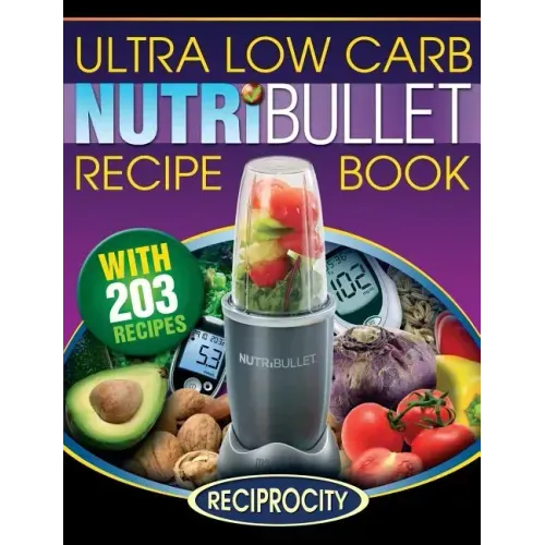 NutriBullet Ultra Low Carb Recipe Book: 203 Ultra Low Carb Diabetic Friendly NutriBlast and Smoothie Recipes