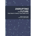 Disrupting the Future: Great Ideas for Creating a Much Better World