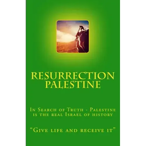 Resurrection Palestine: In Search of Truth - Palestine Is the Real Israel of History
