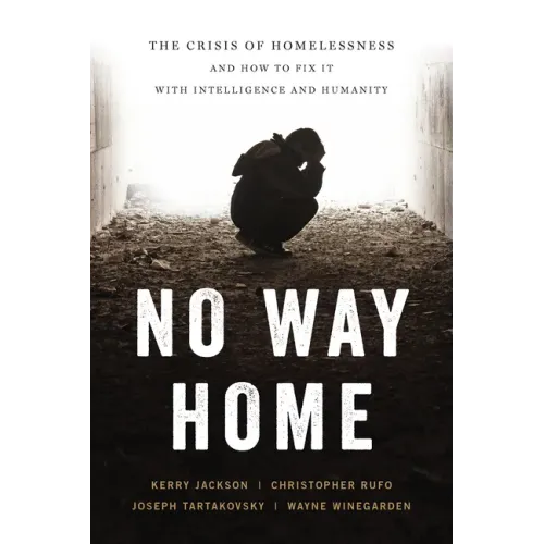 No Way Home: The Crisis of Homelessness and How to Fix It with Intelligence and Humanity