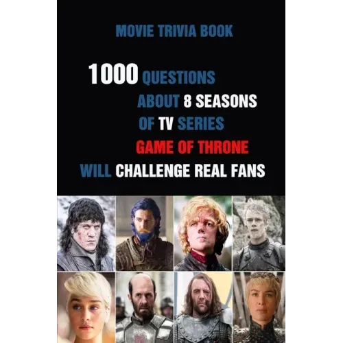 Movie Trivia Book: 1000 Questions About 8 Seasons Of TV Series Game Of Thrones Will Challenge Real Fans