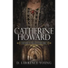 Catherine Howard: Wife and Mistress