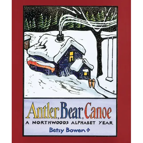 Antler, Bear, Canoe: A Northwoods Alphabet