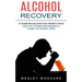 Alcohol Recovery: A Complete Recovery Guide for the Addicted to Alcohol (Learn How to Regain Self-awareness to Change Your Alcoholic Habits)