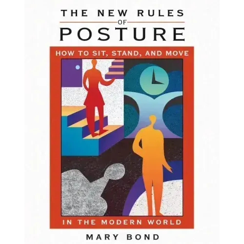 The New Rules of Posture: How to Sit, Stand, and Move in the Modern World