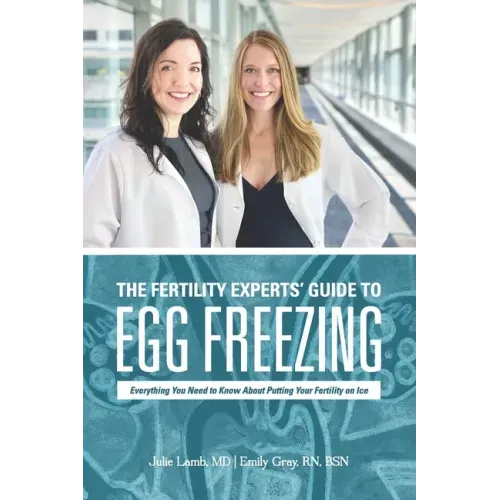 The Fertility Experts' Guide to Egg Freezing: Everything You Need to Know About Putting Your Fertility on Ice