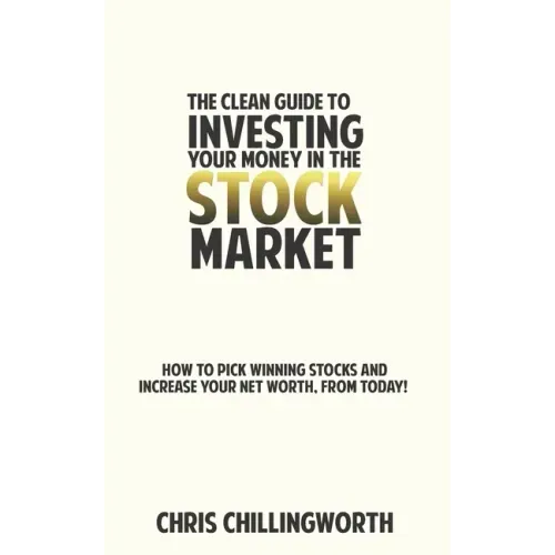 CLEAN Guide to Investing Your Money in the Stockmarket: How to Pick Winning Stocks and Grow Your Net Worth, From Today