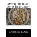 Myth, Ritual, and Religion: Complete (Volume I and Volume II)