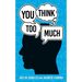 You Think Too Much