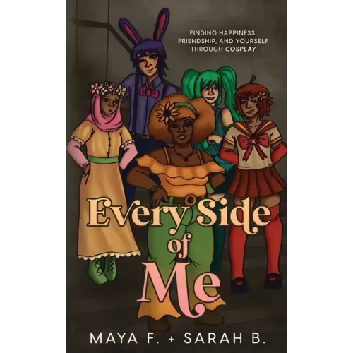 Every Side of Me: Finding Happiness, Friendship, and Yourself Through Cosplay