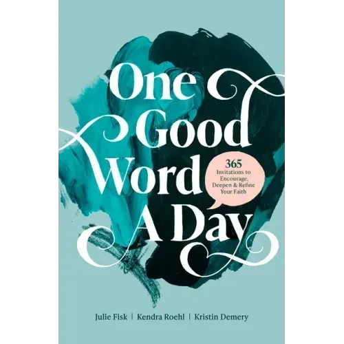 One Good Word a Day: 365 Invitations to Encourage, Deepen, and Refine Your Faith