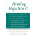 Healing Hepatitis C: A Patient and a Doctor on the Epidemic's Front Lines Tell You How to Recognize When You Are at Risk, Understand Hepati