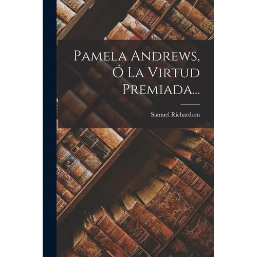 Pamela Andrews, Ó La Virtud Premiada...